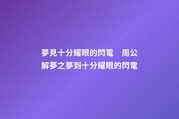 夢見十分耀眼的閃電　周公解夢之夢到十分耀眼的閃電